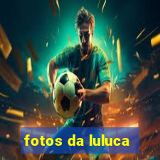 fotos da luluca